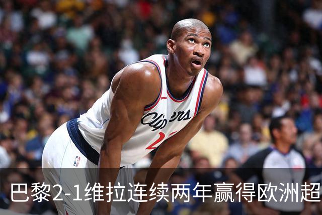 巴黎2-1维拉连续两年赢得欧洲超级杯，杜埃传射KK破门
